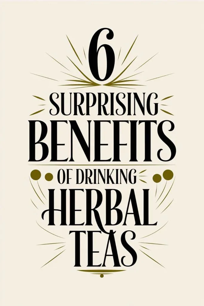 6 Surprising Benefits of Drinking Herbal Teas