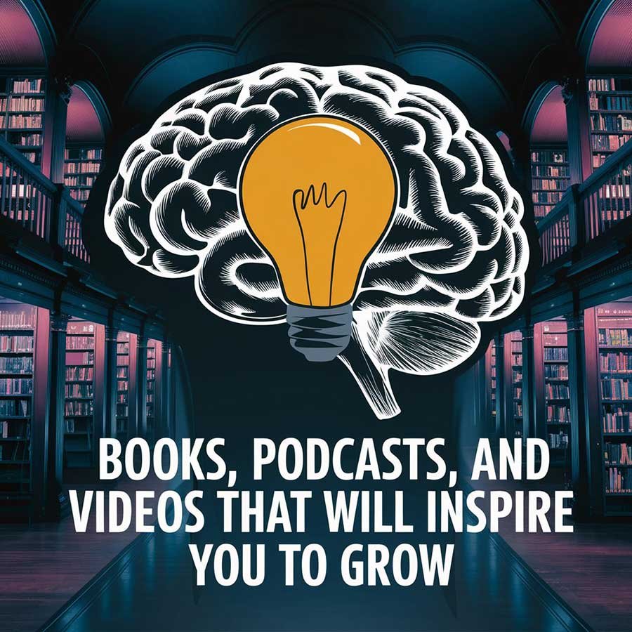 Books, Podcasts, and Videos That Will Inspire You to Grow