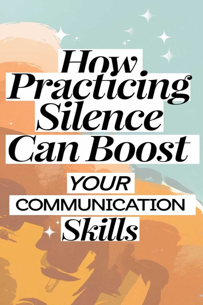 How Practicing Silence Can Boost Your Communication Skills
