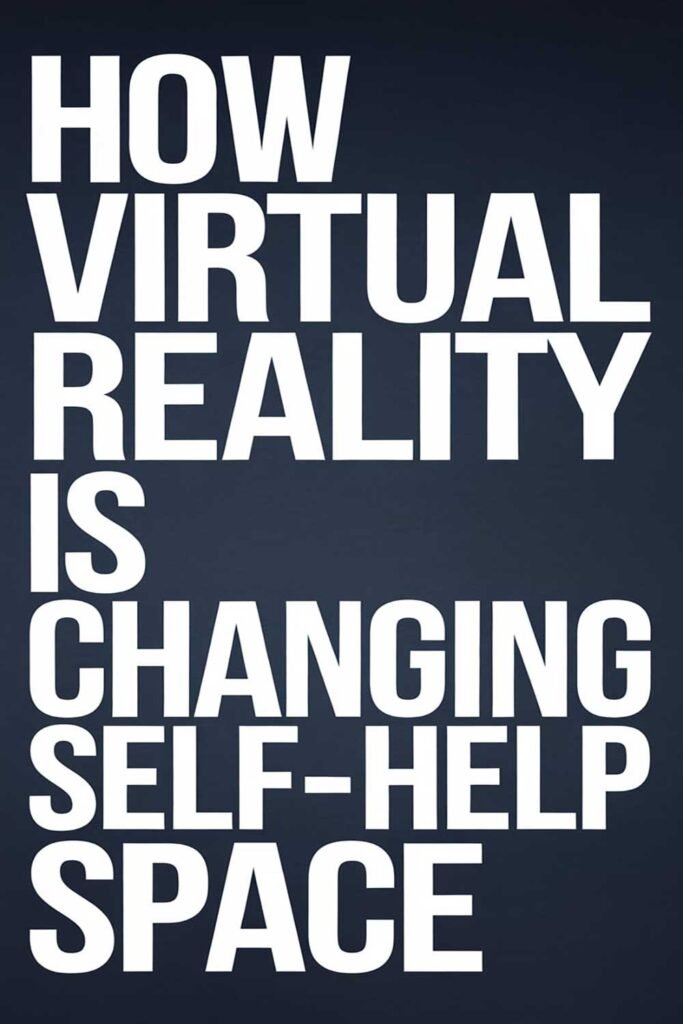 How Virtual Reality is Changing the Self-Help Space