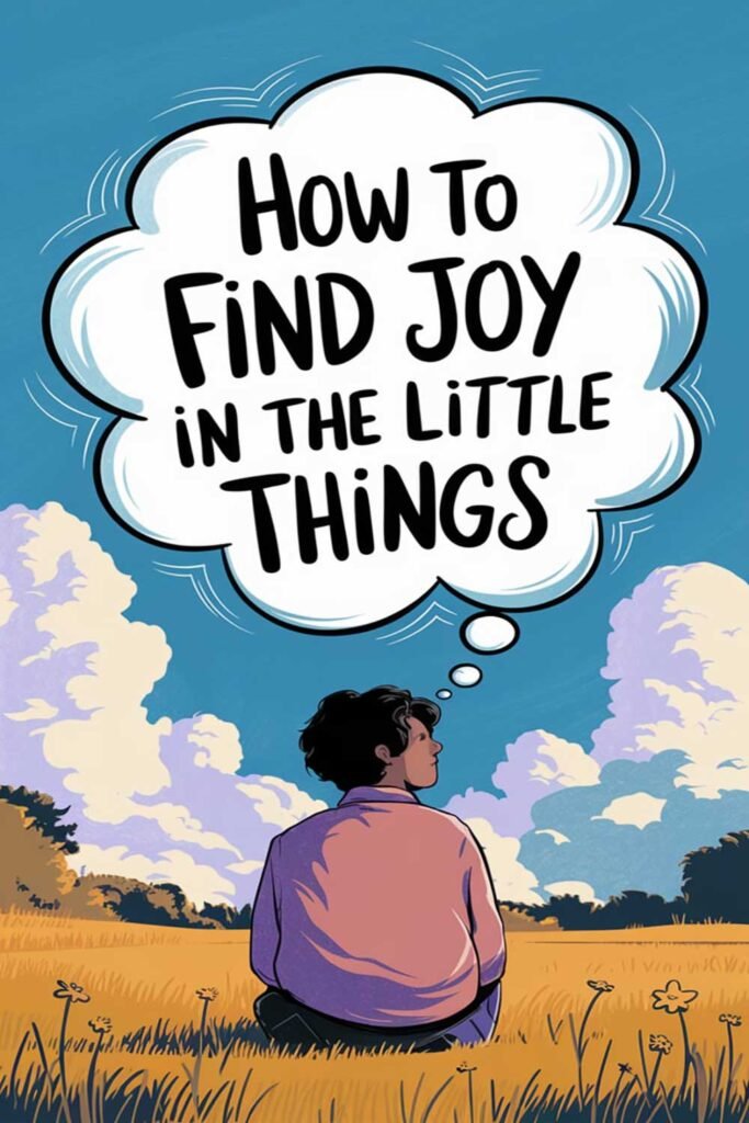 How to Find Joy in the Little Things