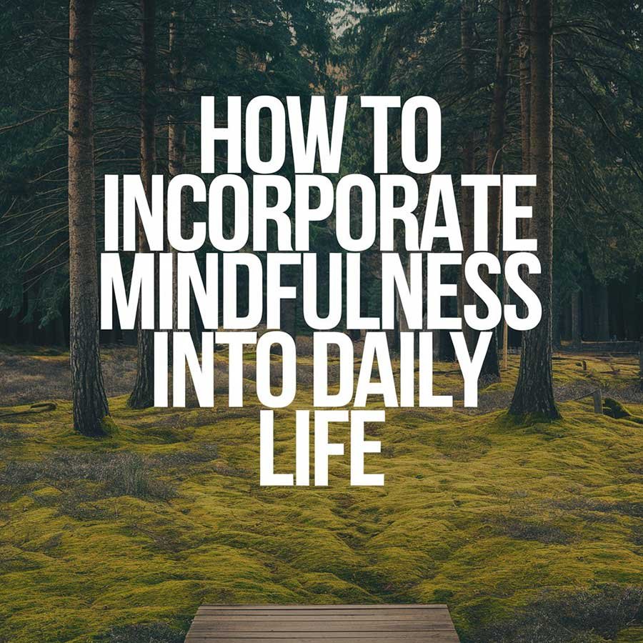 How to Incorporate Mindfulness into Daily Life