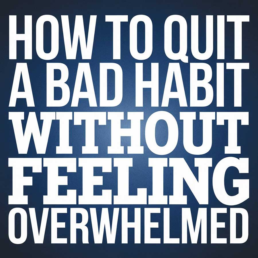 How to Quit a Bad Habit Without Feeling Overwhelmed