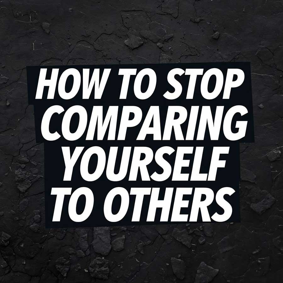 How to Stop Comparing Yourself to Others