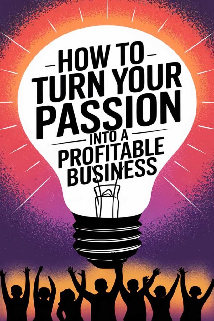 How to Turn Your Passion into a Profitable Business
