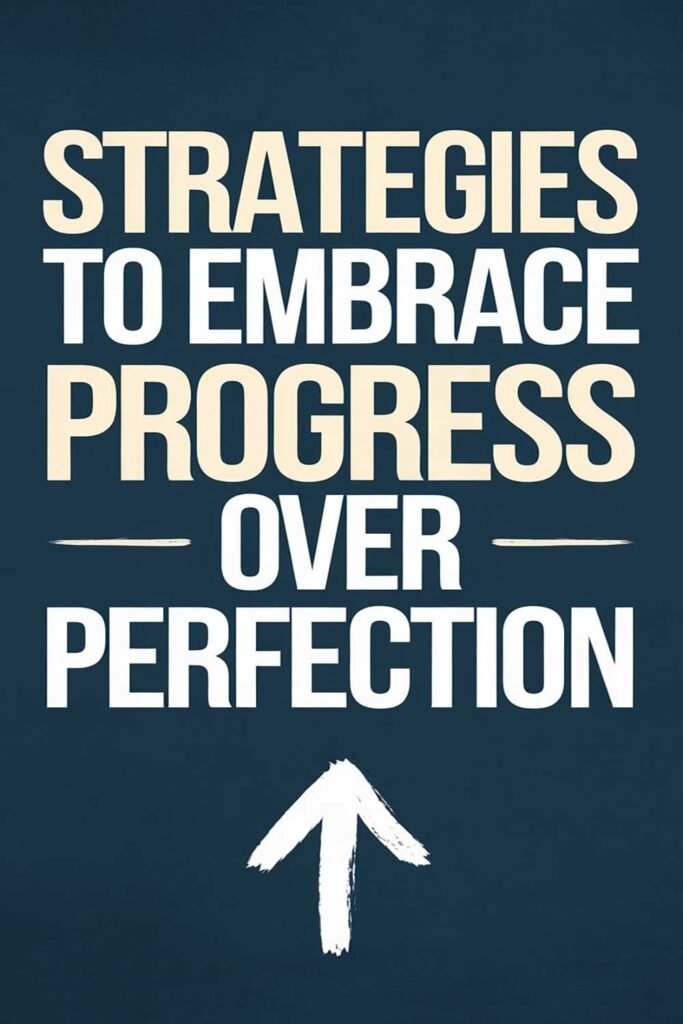 Strategies to Embrace Progress Over Perfection