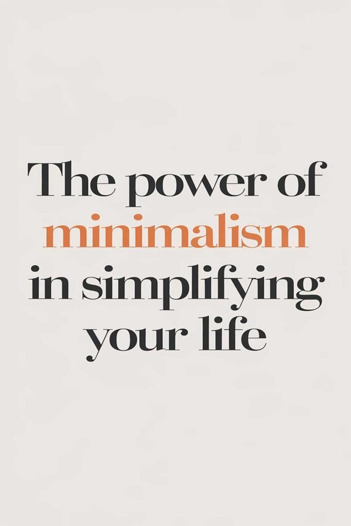 The Power of Minimalism in Simplifying Your Life
