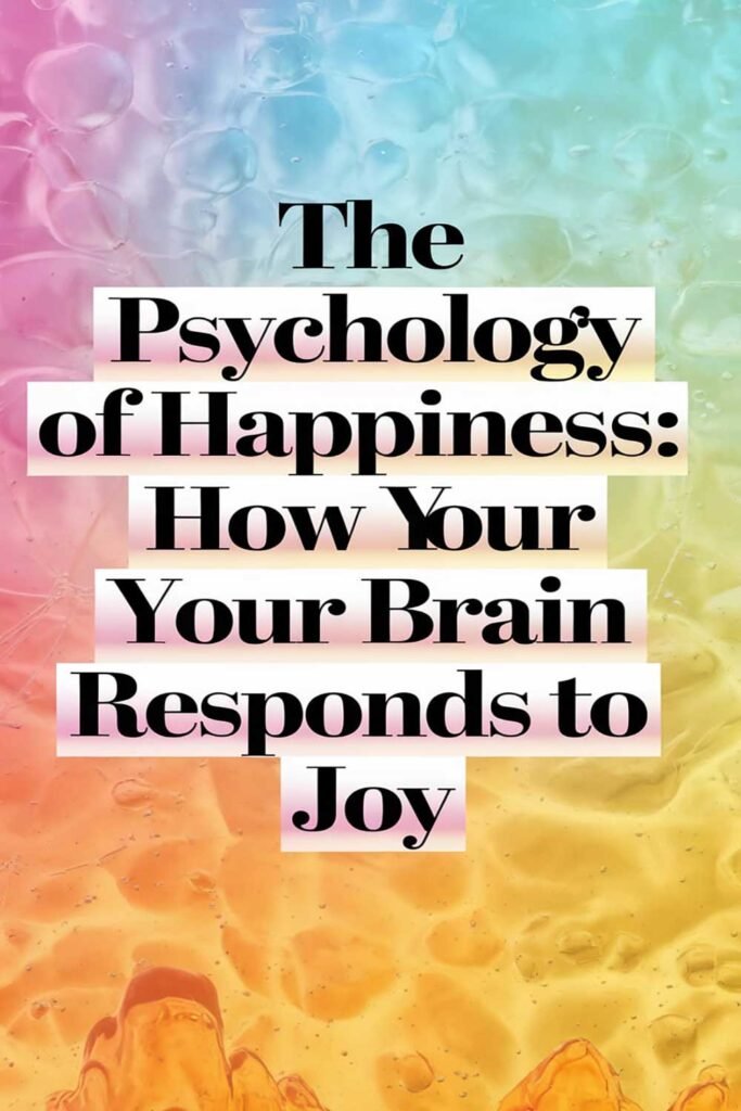 The Psychology of Happiness: How Your Brain Responds to Joy