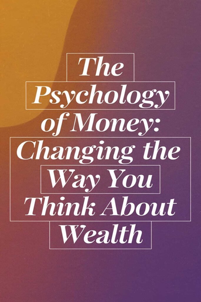 The Psychology of Money: Changing the Way You Think About Wealth