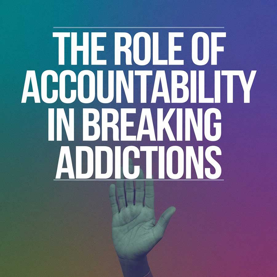 The Role of Accountability in Breaking Addictions