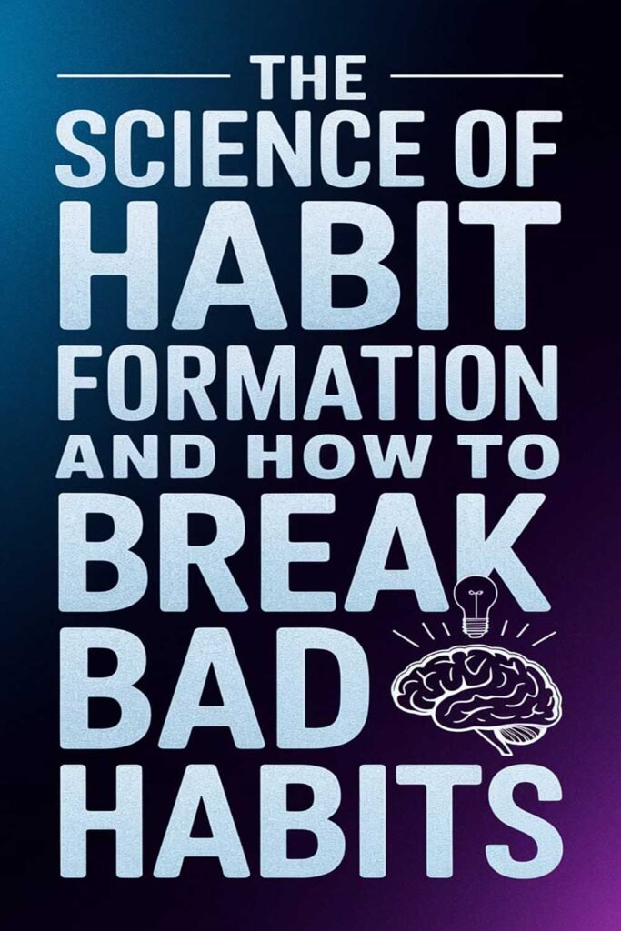 The Science of Habit Formation and How to Break Bad Habits