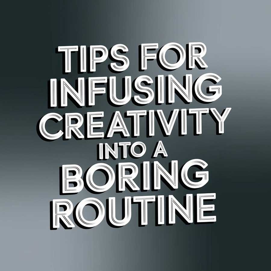 Tips for Infusing Creativity into a Boring Routine