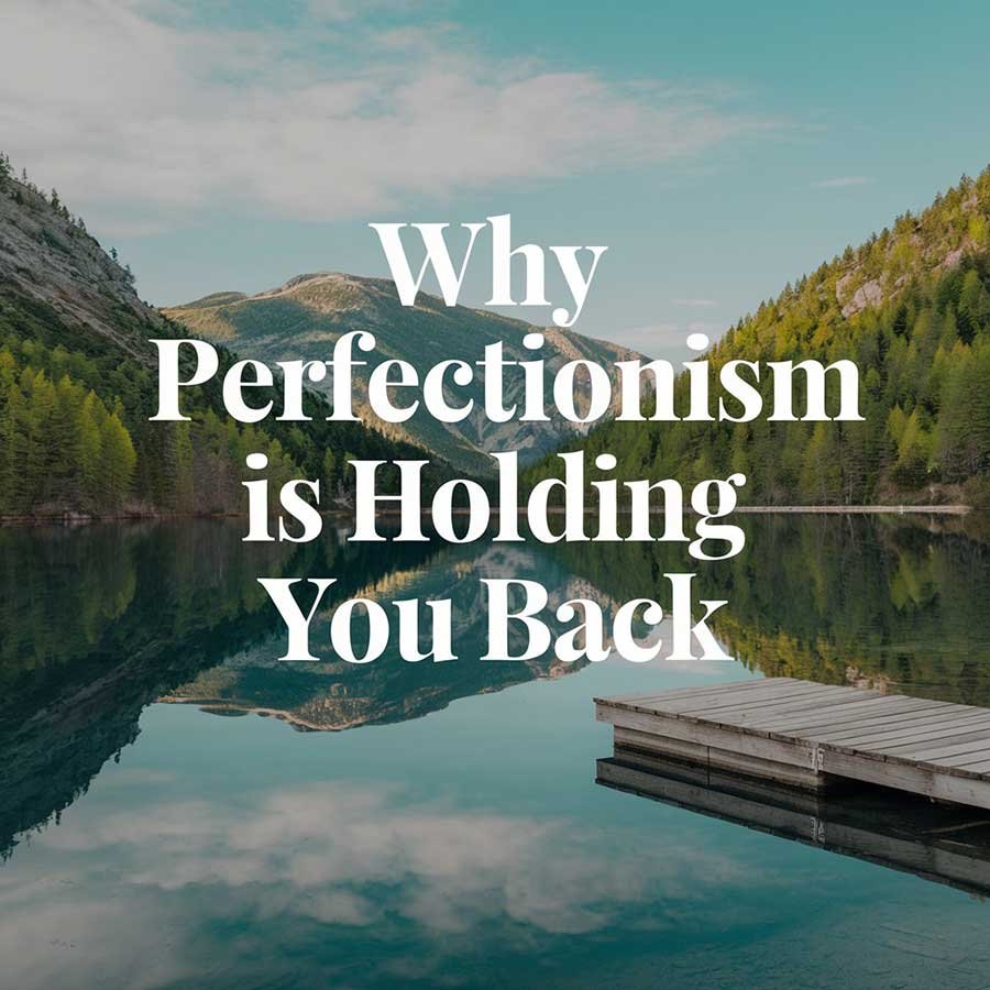 Why Perfectionism is Holding You Back