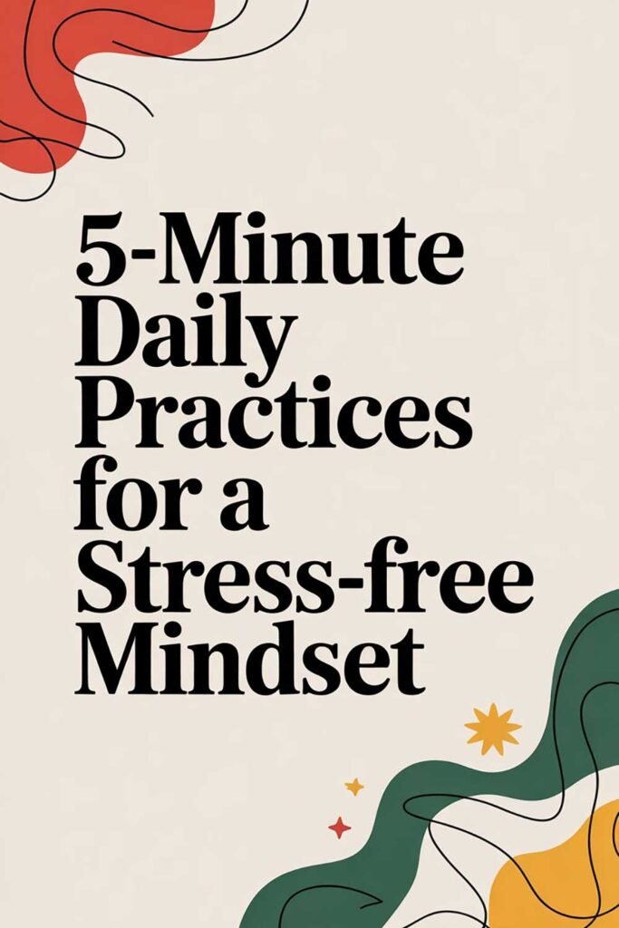 5-Minute Daily Practices for a Stress-Free Mindset