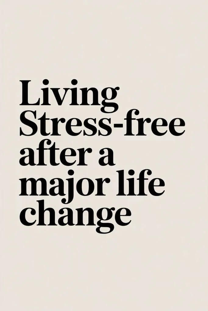 Living Stress-Free After a Major Life Change: Tips for Finding Your Balance Again