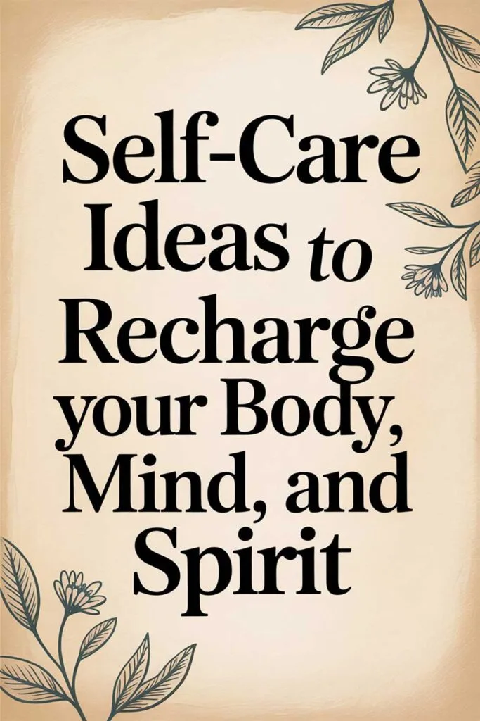 Self-Care Ideas to Recharge Your Body, Mind, and Spirit