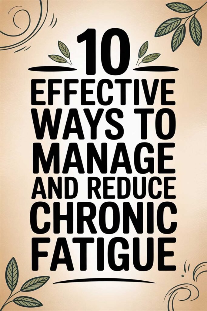 10 Effective Ways to Manage and Reduce Chronic Fatigue
