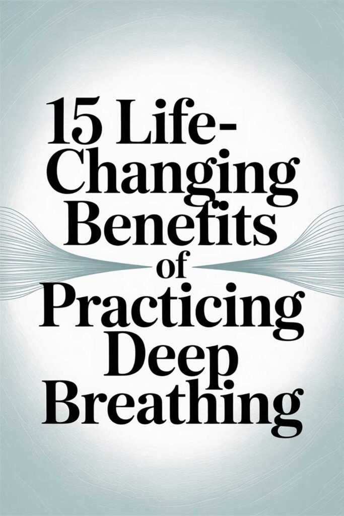15 Life-Changing Benefits of Practicing Deep Breathing