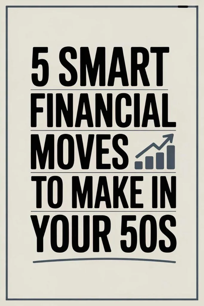 5 Smart Financial Moves to Make in Your 50s
