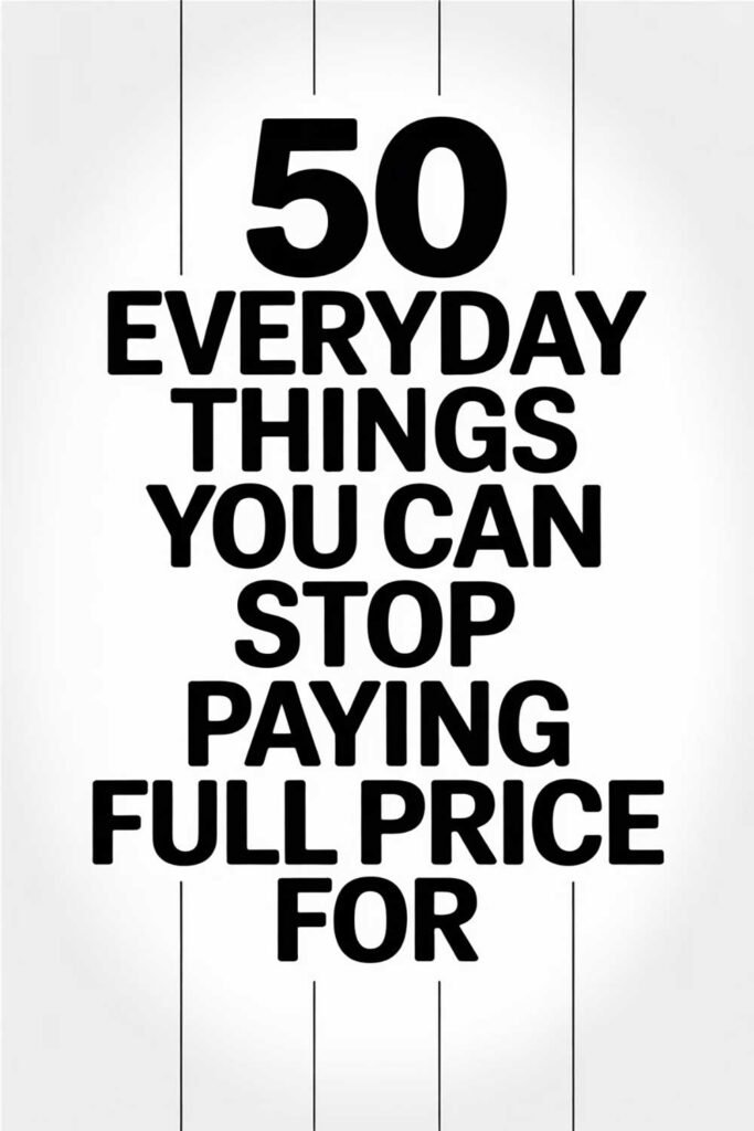 50 Everyday Things You Can Stop Paying Full Price For