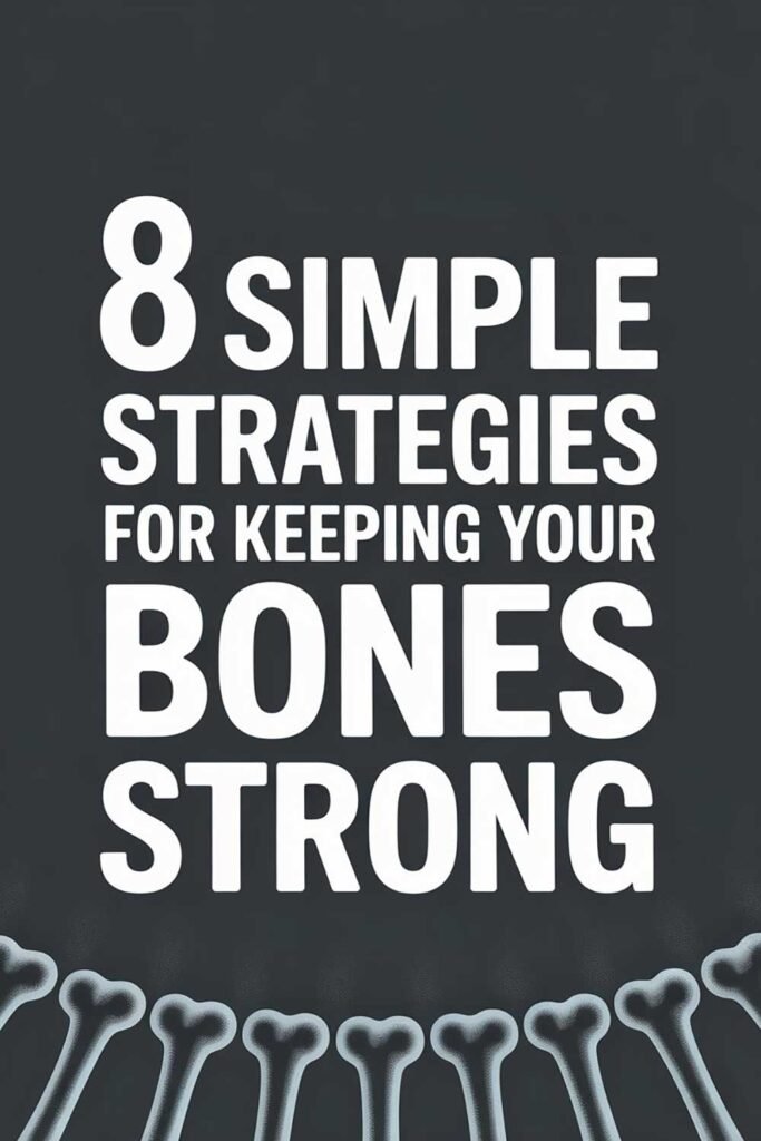 8 Simple Strategies for Keeping Your Bones Strong