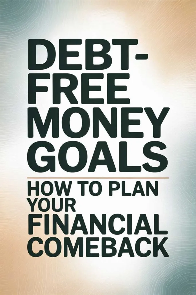 Debt-Free Money Goals: How to Plan Your Financial Comeback