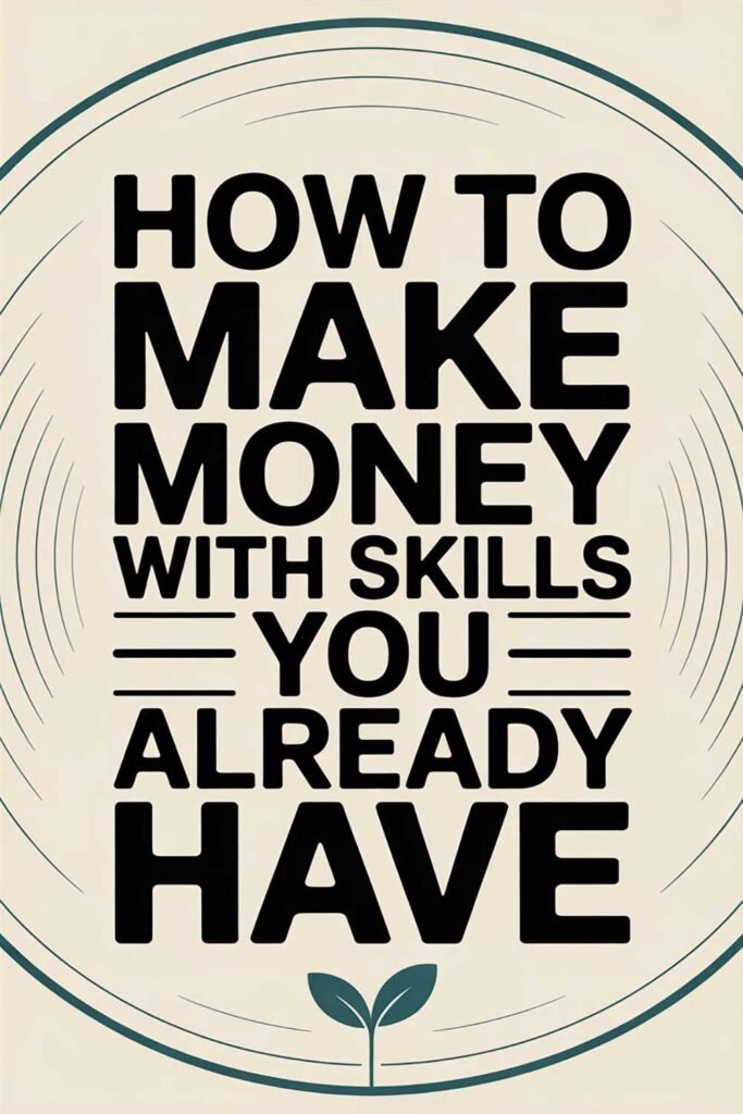 How to Make Money With Skills You Already Have