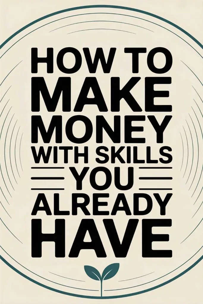 How to Make Money With Skills You Already Have