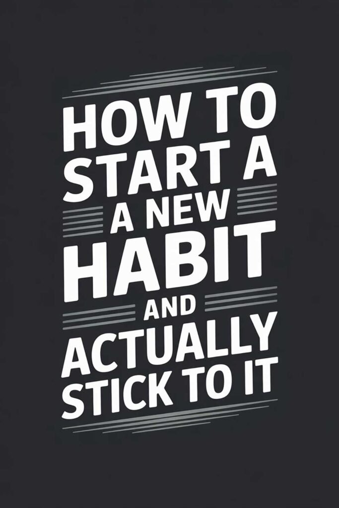 How to Start a New Habit and Actually Stick to It