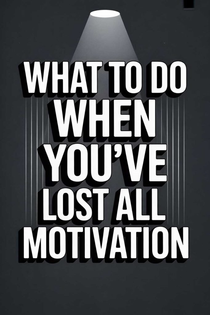 What to Do When You’ve Lost All Motivation