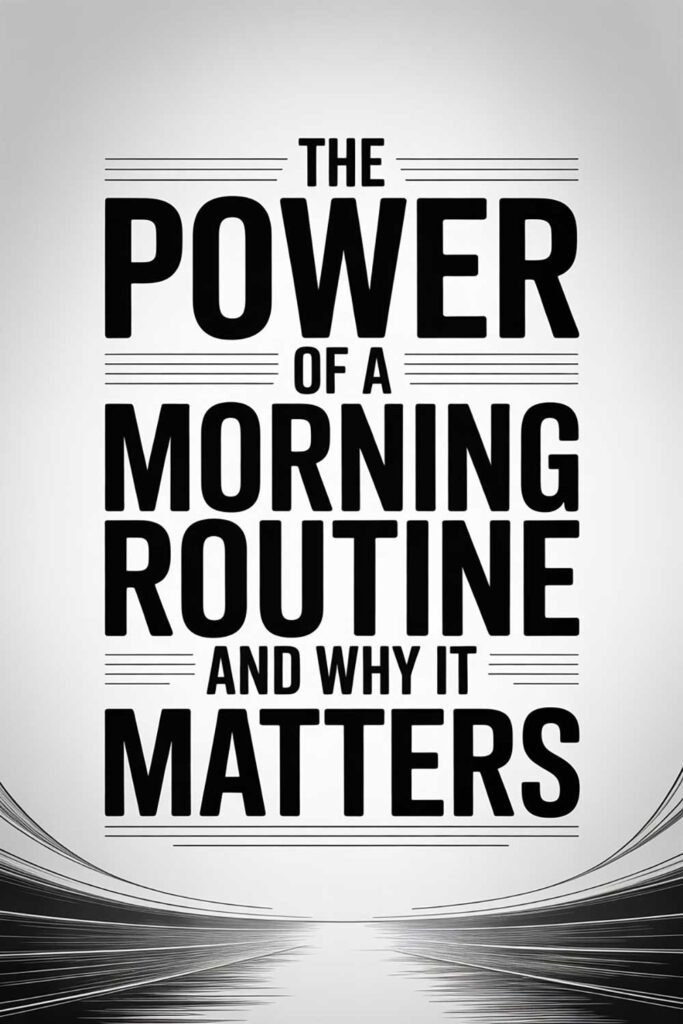 The Power of a Morning Routine And Why It Matters