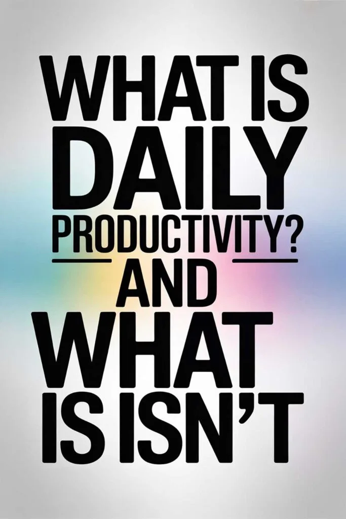 What Is Daily Productivity? And What It Isn’t
