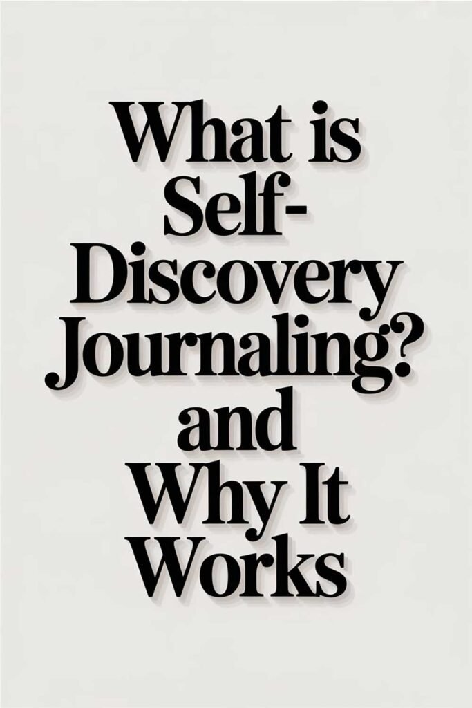 What Is Self-Discovery Journaling? And Why It Works