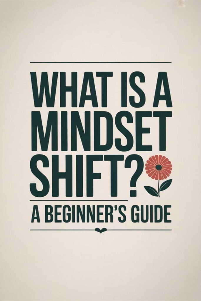 What Is a Mindset Shift? A Beginner’s Guide