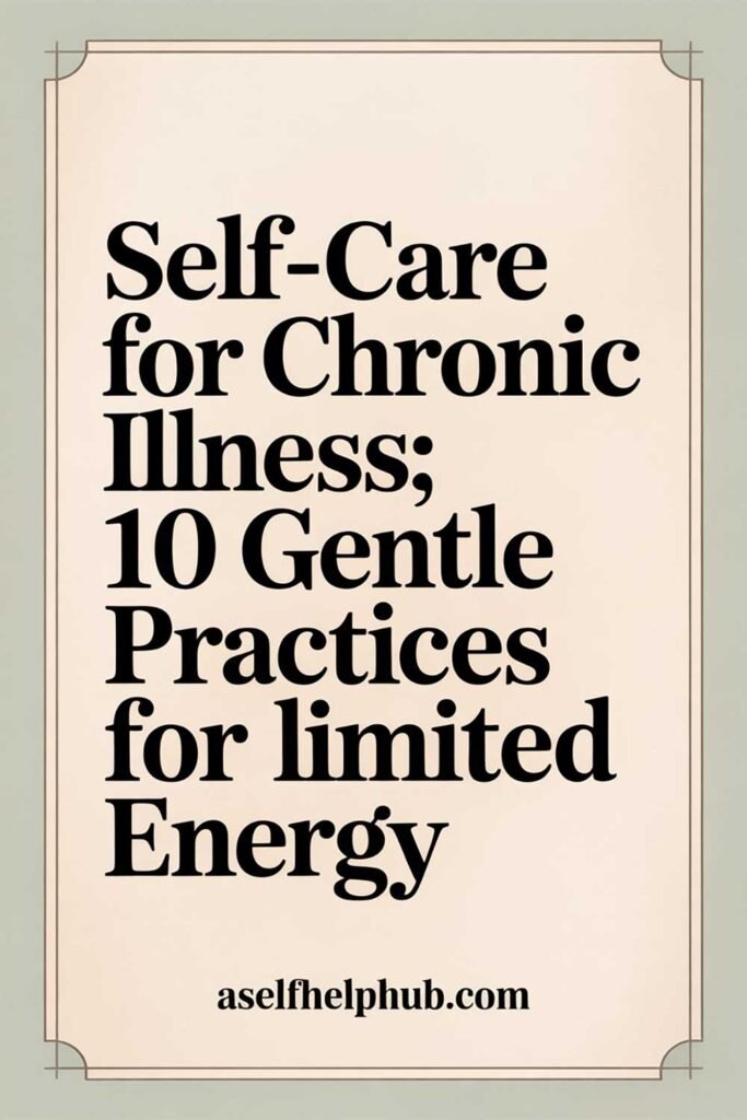 Self-Care for Chronic Illness: 10 Gentle Practices for Limited Energy