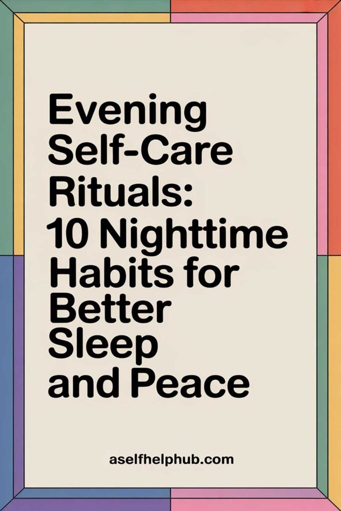 Evening Self-Care Rituals: 10 Nighttime Habits for Better Sleep and Peace