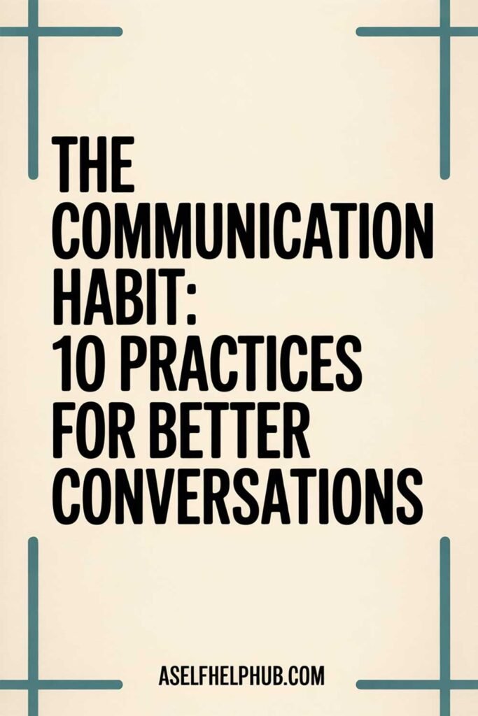 The Communication Habit: 10 Practices for Better Conversations