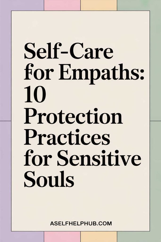 Self-Care for Empaths: 10 Protection Practices for Sensitive Souls