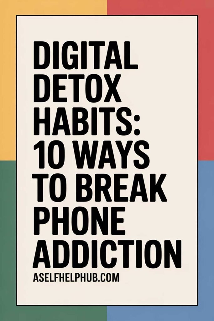 Digital Detox Habits: 10 Ways to Break Phone Addiction