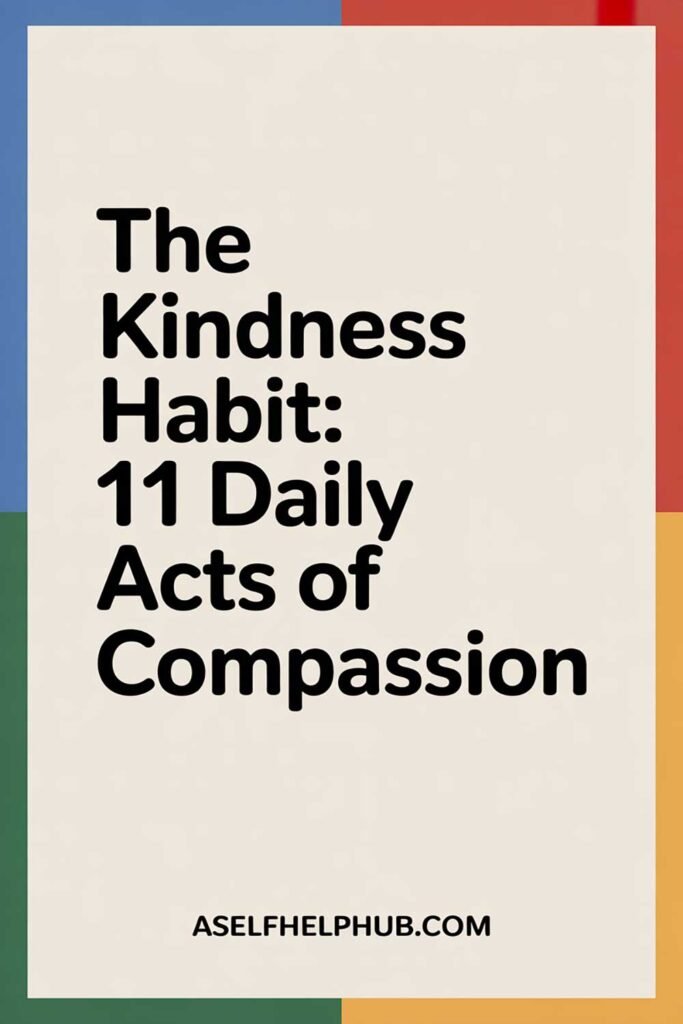The Kindness Habit: 11 Daily Acts of Compassion