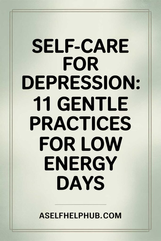 Self-Care for Depression: 11 Gentle Practices for Low Energy Days