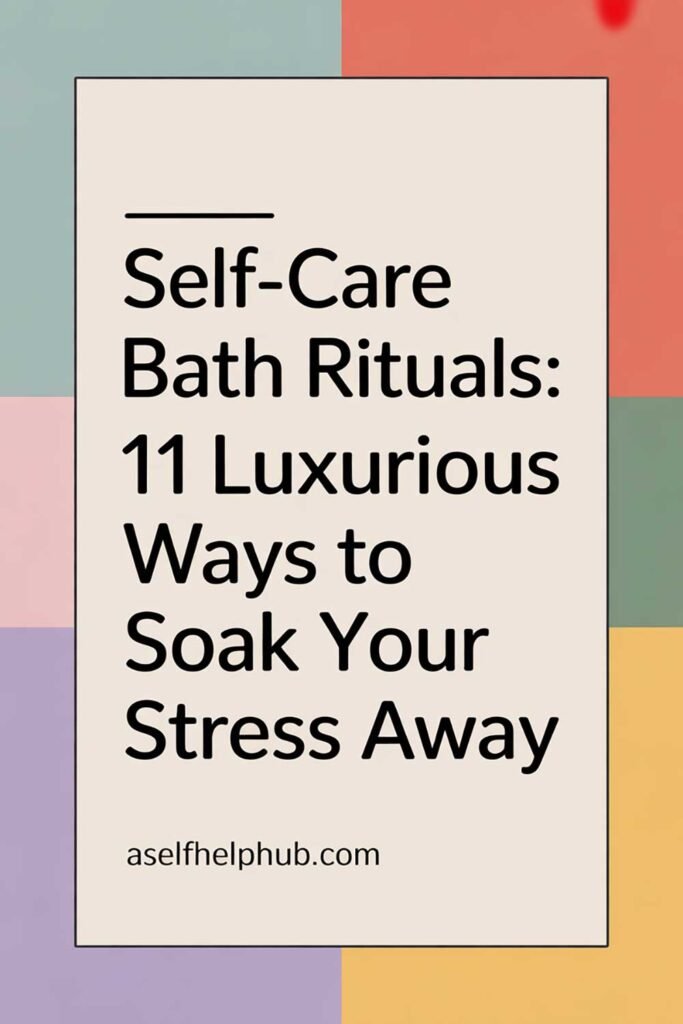 Self-Care Bath Rituals: 11 Luxurious Ways to Soak Your Stress Away