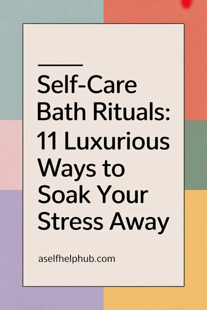 Self-Care Bath Rituals: 11 Luxurious Ways to Soak Your Stress Away