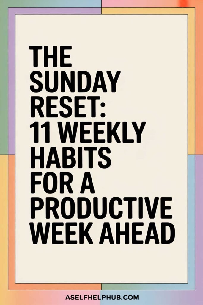 The Sunday Reset: 11 Weekly Habits for a Productive Week Ahead