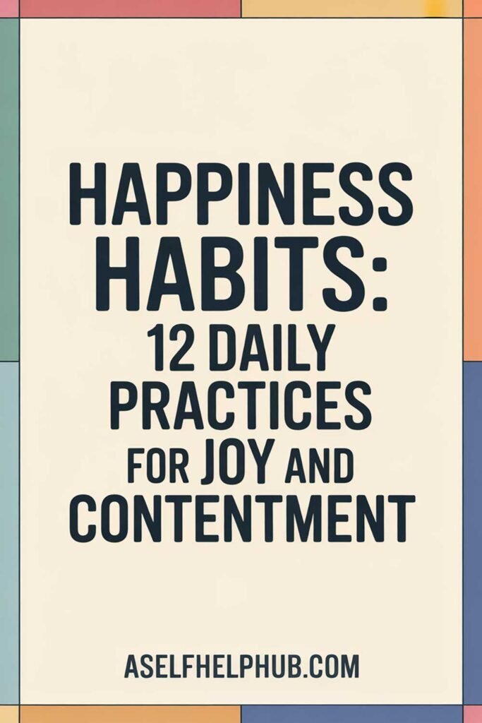 Happiness Habits: 12 Daily Practices for Joy and Contentment