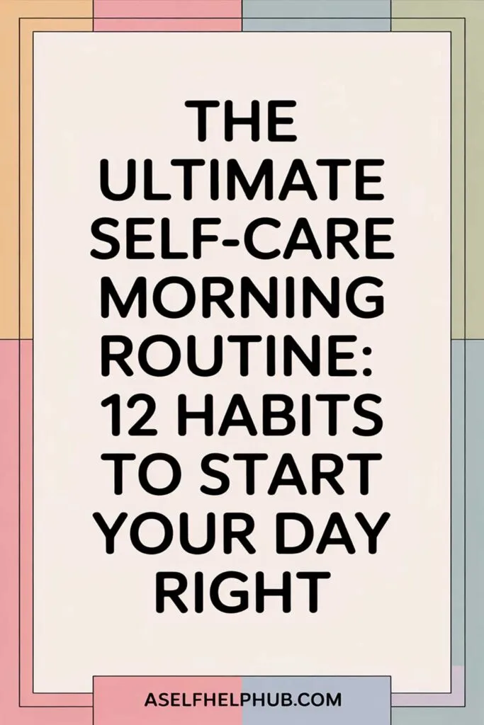 The Ultimate Self-Care Morning Routine: 12 Habits to Start Your Day Right