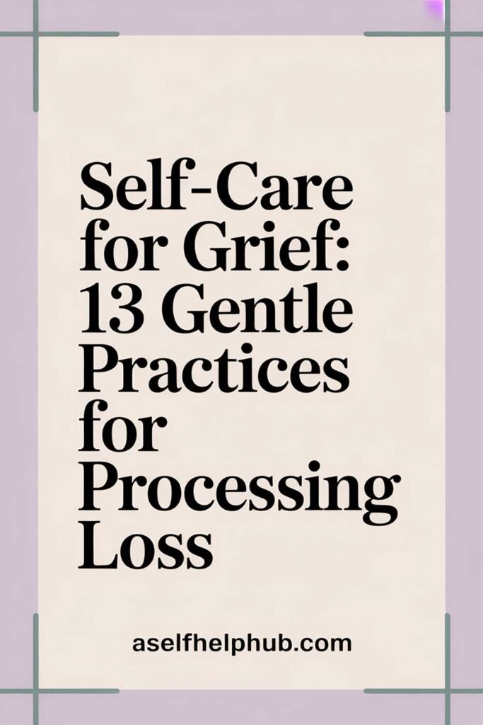 Self-Care for Grief: 13 Gentle Practices for Processing Loss