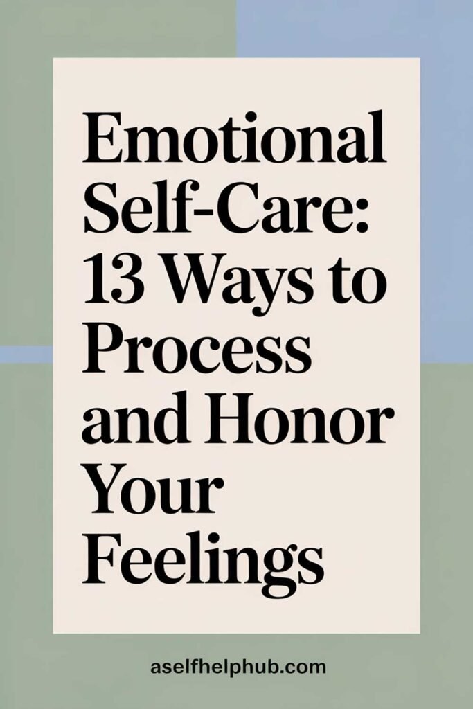Emotional Self-Care: 13 Ways to Process and Honor Your Feelings
