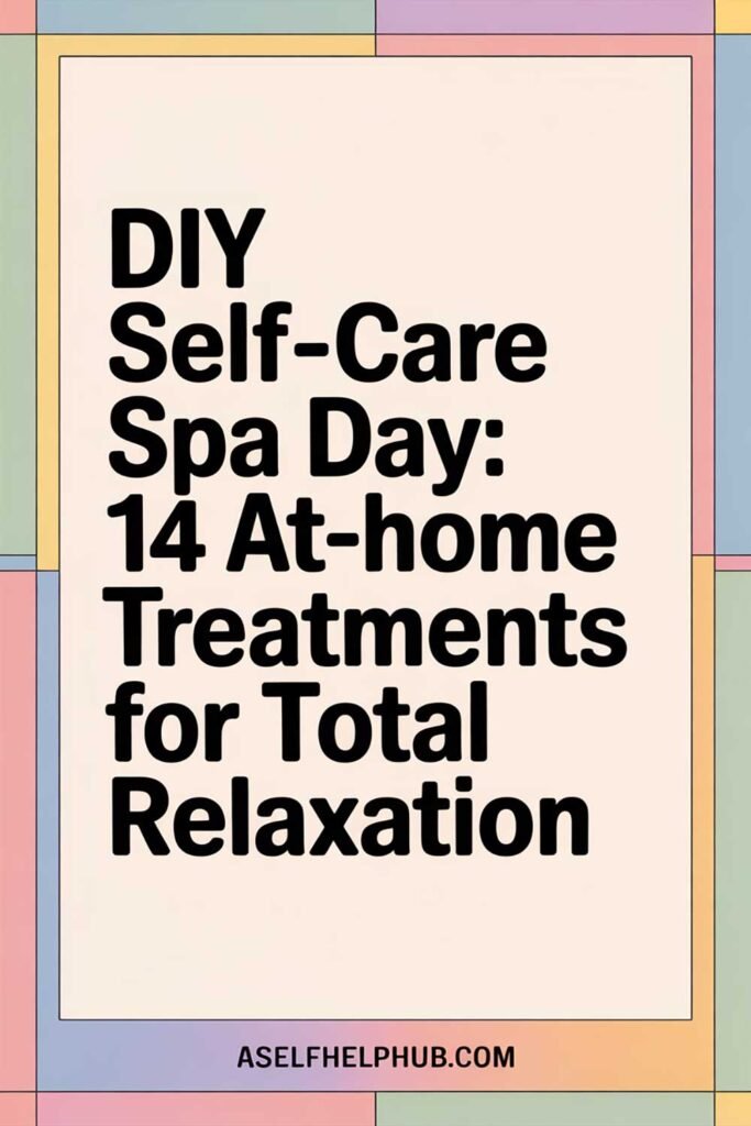 DIY Self-Care Spa Day: 14 At-Home Treatments for Total Relaxation