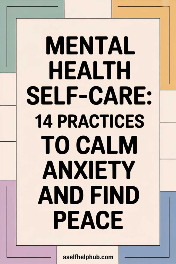 Mental Health Self-Care: 14 Practices to Calm Anxiety and Find Peace